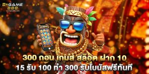 300 ถอน เกมส์ สล็อต ฝาก 10 15 รับ 100 ทํา 300 รับโบนัสฟรีทันที