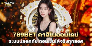 789bet คาสิโนออนไลน์ ระบบปลอดภัย ถอนเงินได้จริงทุกยอด