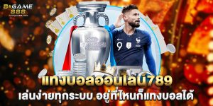 แทงบอลออนไลน์789 เล่นง่ายทุกระบบ อยู่ที่ไหนก็แทงบอลได้