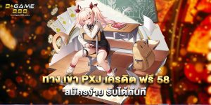 71.ทาง เข้า PXJ เครดิต ฟรี 58 สมัครง่าย รับได้ทันที