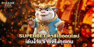 superbet คาสิโนออนไลน์ เล่นง่าย จ่ายจริงทุกเกม